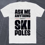 Ask Me Anything About Poles T-shirt Skiing Winter Sports Snow Mountain Skier. Fixed Price $21.48.
